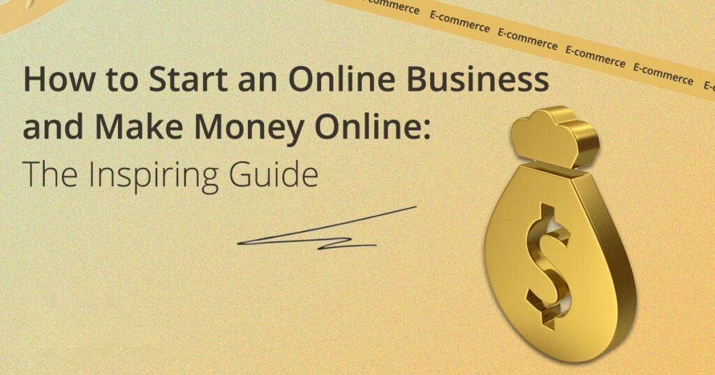 How to Start an Online Business and Make Money Online: The Inspiring Guide